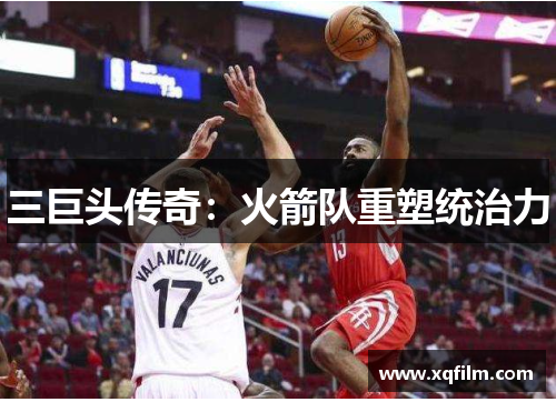 三巨头传奇：火箭队重塑统治力